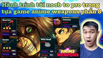 Hành trình tôi noob to pro trong tựa game anime weapons phần 8 - phá đảo thế giới titan mới nhất!