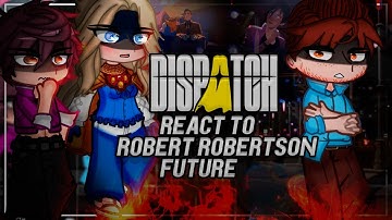 DISPATCH Characters React To Robert / Future || ALL CHAPTERS || Gacha React [ENG/RU]