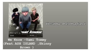 [VIETSUB ] WE KNOW - Yami Tommy ( Feat . ASH ISLAND , Skinny Brown )