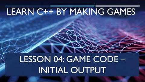 04 Initial Output [Learn C++ by Making Games]