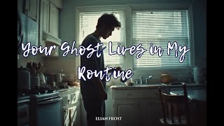 Your Ghost Lives in My Routine – Elian Frost | When Every Day Reminds Me of You
