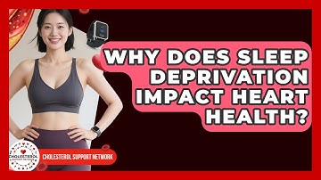 Why Does Sleep Deprivation Impact Heart Health? - Cholesterol Support Network
