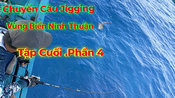 Câu jigging.. Để Đời. Vùng biển Ninh Thuận. Tập cuối . phần 4.Kéo Cá thu. Cá mú .toàn hàng khủng