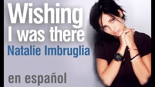 Wishing I Was There  Natalie Imbruglia subtitulada