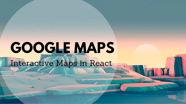 Google Maps in React - Building interactive maps