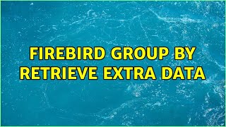 Firebird group by retrieve extra data