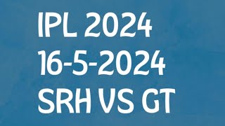IPL 2024,SRH VS GT, 16-5-2024