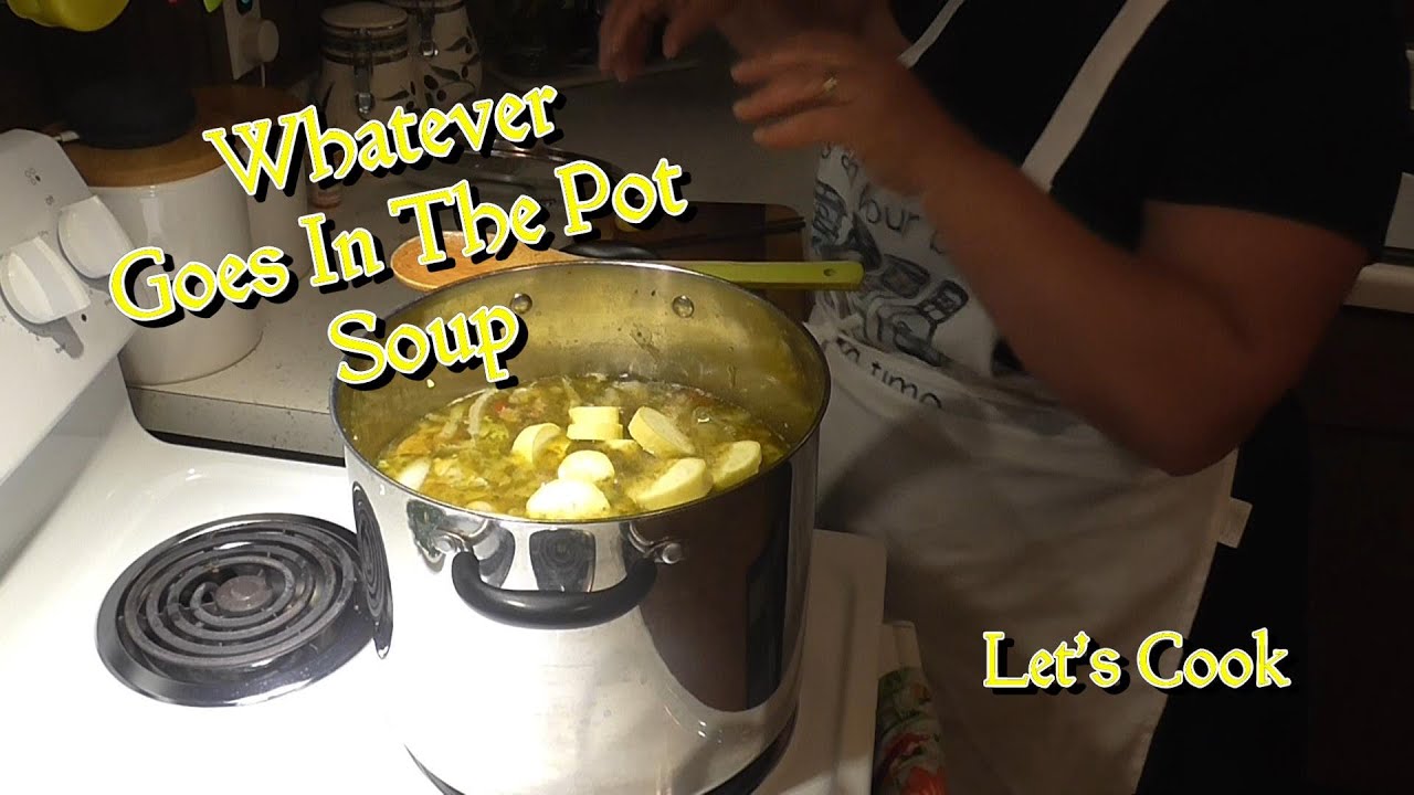 Whatever Goes In The Pot Soup YouTube
