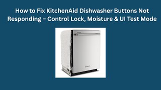How to Fix KitchenAid Dishwasher Buttons Not Responding – Control Lock, Moisture & UI Test Mode