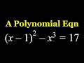 Solving (x-1)^2-x^3=17, a Polynomial Equation
