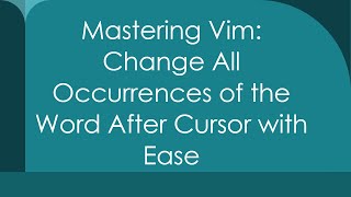 Mastering Vim: Change All Occurrences of the Word After Cursor with Ease Details