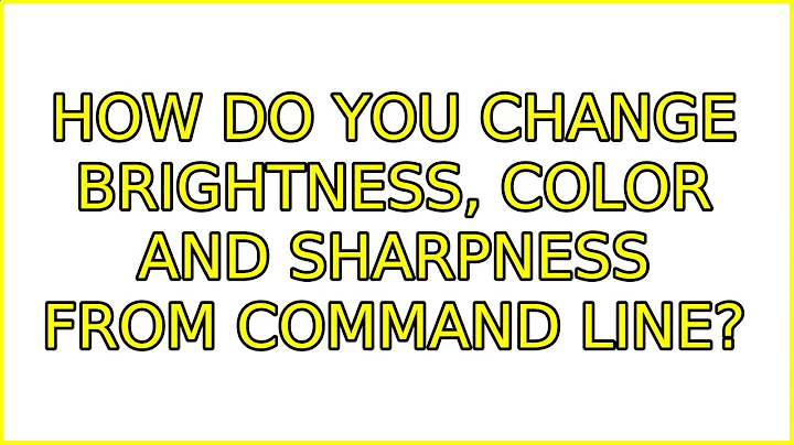 Ubuntu: How do you change brightness, color and sharpness from command line? (7 Solutions!!)