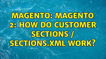 Magento: Magento 2: how do customer sections / sections.xml work? (4 Solutions!!)