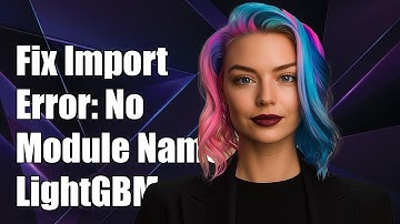 Fixing ImportError: No Module Named LightGBM - Troubleshooting Guide