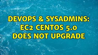 DevOps & SysAdmins: EC2 CentOS 5.0 does not upgrade Wealth