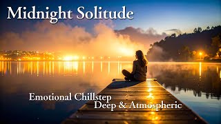 Midnight Solitude | Emotional Chillstep • Deep &amp; Atmospheric
