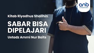 Sabar Bisa Diperlajari | Ustadz Ammi Nur Baits, S.T., BA.