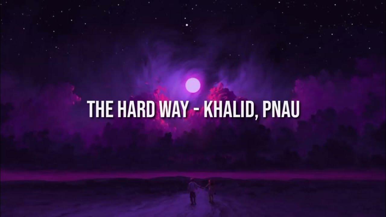 (LIRIK) THE HARD WAYKHALID, PNAU YouTube