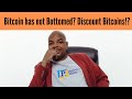 Bitcoin has not Bottomed? Discount Bitcoins!?