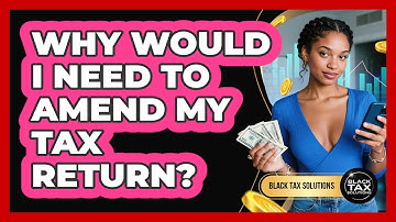 Why Would I Need To Amend My Tax Return?