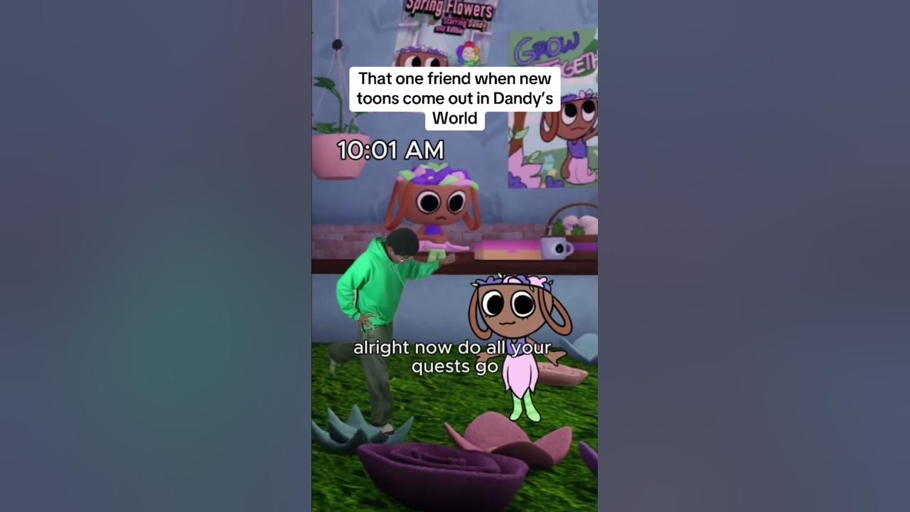 That one friend when new toons come out in Dandy’s World