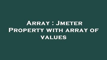 Array : Jmeter Property with array of values