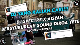 DJ SPECTRE X AISYA BERSYUKURLAH SOUND Dirga YETE VIRAL FYP TIKTOK YANG KALIAN CARI (SLOWED REVERB)