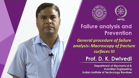 Lecture 26- General procedure of failure analysis: Macroscopy of fracture surfaces-III