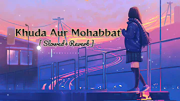 Khuda Aur Mohabbat [ Slowed+Reverb ] | Rahat Fateh Ali Khan | Lofi Song