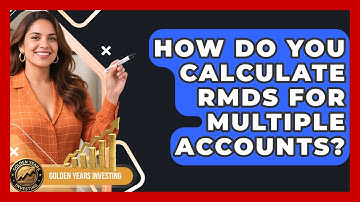 How Do You Calculate RMDs For Multiple Accounts? - Golden Years Investing