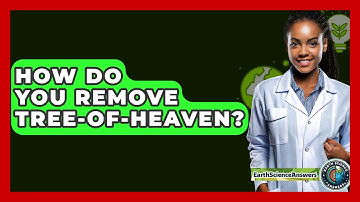 How Do You Remove Tree-of-Heaven? - Earth Science Answers
