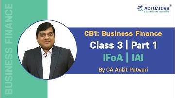 CB1: Business Finance | Chapter 3 | Class 1 | CA Ankit Patwari | IFoA | IAI