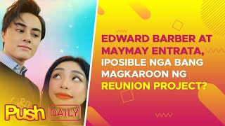 Edward Barber at Maymay Entrata, posible nga bang magkaroon ng reunion project? | PUSH Daily