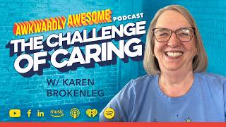 The Challenge of Caring with Karen Brokenleg Ep 287