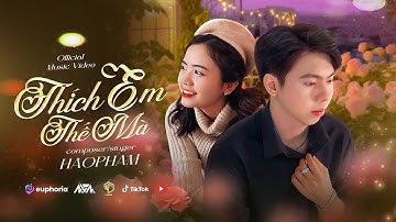 THÍCH EM THẾ MÀ - HAOPHAM | OFFICIAL MUSIC VIDEO