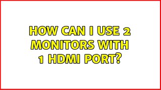 How can I use 2 monitors with 1 HDMI port?