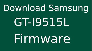 How To Download Samsung Galaxy S4 GT-I9515L Stock Firmware (Flash File) For Update Android Device