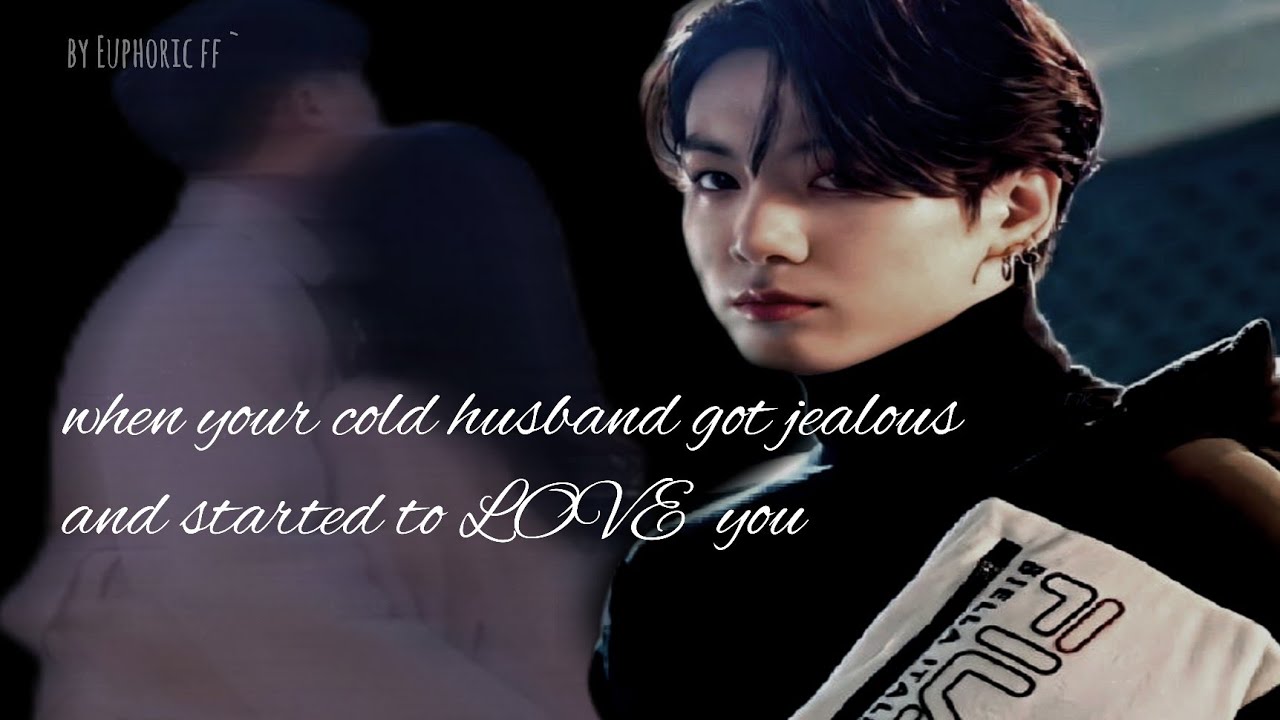 jungkook oneshot |"when your cold husband got jealous and started to love you" 