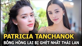 Patricia Tanchanok: Bông hồng lai bị ghét nhất Thái Lan, cắm sừng bạn trai, lên xe hoa với đại gia?