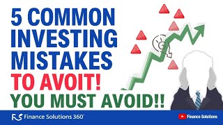 5 Common Investing Mistakes You Must Avoid | Finance solutions 360