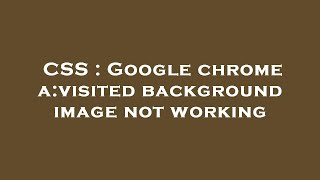 CSS : Google chrome a:visited background image not working