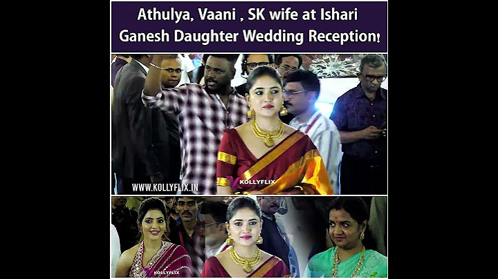Athulya, Vaani , SK wife at Ishari Ganesh Daughter Wedding Reception!