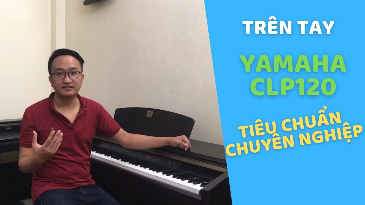 [Review] Đàn Yamaha CLP120: Tiêu chuẩn cho người chơi chuyên nghiệp