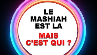 LE MASHIAH EST LA, MAIS C'EST QUI (nouveau)