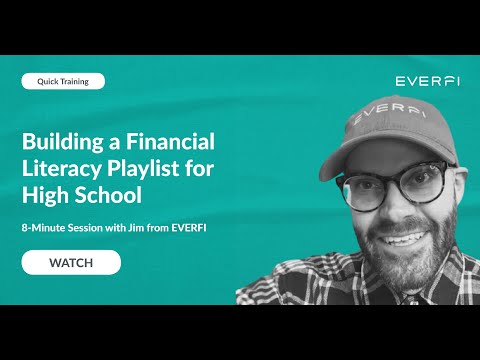 EVERFI - Building a Financial Literacy Playlist for High School [8-Minute Training for Teachers]