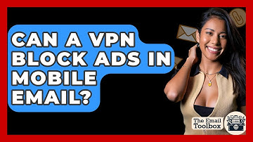 Can A VPN Block Ads In Mobile Email? - TheEmailToolbox.com