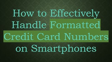 How to Effectively Handle Formatted Credit Card Numbers on Smartphones