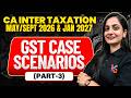 GST Case Scenarios (Part-3) | CA Inter Taxation May/Sept'26 &amp; Jan 2027 | CA Manisha Tejwani