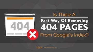 Is There A Fast Way of Removing 404 Pages From Google