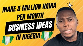 5 Business Ideas That Can Give You 5 MILLION NAIRA Monthly In Nigeria